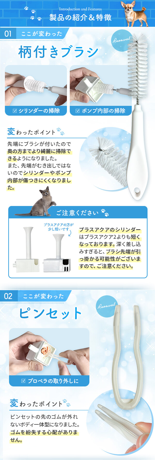 製品の紹介&特徴 01 ここが変わった 柄付きブラシ 変わったポイント 先端にブラシが付いたの奥の方までより綺麗に掃除できるようになりました。また先端がむき出しではないのでシリンダーやポンプ内部が傷つきにくくなりました。02 ここが変わった ピンセット 変わったポイント ピンセットの先のゴムが外れないボディ一体型になりました。ゴムを紛失する心配がありません。